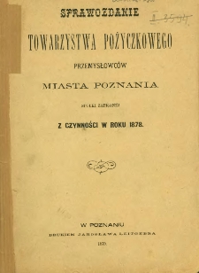Sprawozdanie Towarzystwa Pożyczkowego Przemysłowców Miasta Poznania spółki zapisanej z czynności w roku 1878.
