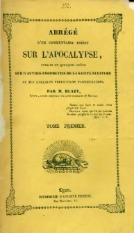 Abrégé d'un commentaire inédit sur l'Apocalypse: enrichi de quelques précis sur d'autres prophéties de la sainte Écriture et sur quelques prédictions particulières. T. 1