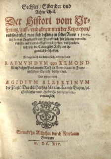 Historia vom Ursprung auff- und ab nemmen der Ketzereyen und was sie seyter Anno 1500 schier aller orten in der Welt sonderlich aber in Teutschlandt [...] Poln [...] für wunderbarliche veränderungen [...] verursacht [...] Anfangs durch [...] Florimondum de Remond [...] aussgangen und [...] durch Aegidium Albertinum [...] verteutscht [...]. Th. 6-8