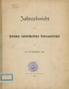 Jahresbericht der Posenschen landwirtschaftlichen Berufsgenossenschaft für das Geschäftsjahr 1911.