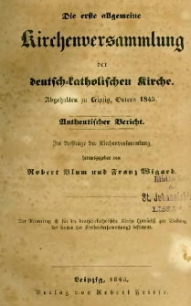 Die erste allgemeine Kirchenversammlung der deutsch-katholischen Kirche : Abgehalten zu Leipzig, Ostern 1845. Autentischer Bericht