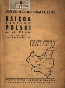 Ogólno-informacyjna księga adresów Polski na rok 1939/1940: dział fabryk, hurtowni itp., turystyka, szkolnictwo