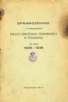 Sprawozdanie z działalności Giełdy Zbożowo-Towarowej w Poznaniu za lata 1935, 1936.