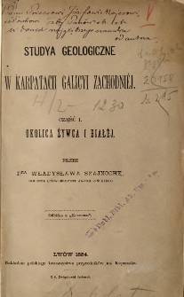 Studya geologiczne w Karpatach Galicyi Zachodniej : Cz. 1, Okolica Żywca i Białej przez Władysława Szajnochę