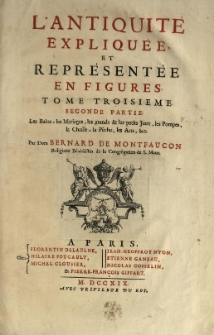 L'antiquite expliquee, et representee en figures. T. 3, P. 2 Bains, les mariages, les grands [et] les petits jeux, les pompes, la chasse, la Pêche, les arts, [et]c