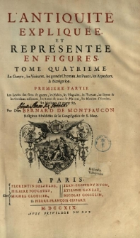 L'antiquite expliquee, et representee en figures. T. 4, P. 1 Les levees des gens de guerre, les habits, les magazins, les travaux, les signes [et] les combats militaires, les armes de toutes les nations, les marches d'armees, les machines de guerre [et]c. Guerre, les voitures, les grands chemins, les ponts, les aqueducs, la navigation