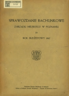 Sprawozdanie rachunkowe Zarządu Miejskiego w Poznaniu za czas 1947.