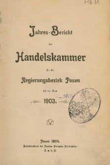 Jahresbericht der Handelskammer für den Regierungsbezirk Posen für das Jahr 1903.
