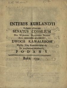 Interes Kurlandyi z okazyi ostatniego senatus consilium [...] pod jmieniem rozmowy dwoch kawalerow [...] do [...] wiadomości podany roku 1758