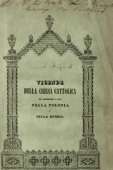 Vicende della chiesa cattolica di amendue i riti nella Polonia e nella Russia : da Caterina II. sino a' nostri di : libri cinque : Preceduti da un rapido cenno sull' origine, e sulle relazioni della chiesa Russa con la Santa Sede sino a' tempi di Pietro il Grande
