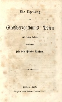 Die Theilung des Grossherzogthums Posen und deren Folgen insbesondere für die Stadt Posen