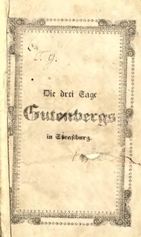 Die drei Tage Gutenbergs in Strassburg, oder eine Dartsellung dessen, was man gesehen und gehört an diesen drei großen Tagen : nebst e. Nachfeier
