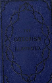The catechism illustrated by passages from the holy Scriptures : with an appendix and notes