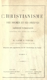 Le Christianisme, ses dogmes et ses preuves, causeries théologiques dédiées aux gens du monde. T.1