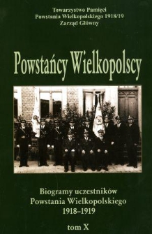 Powstańcy wielkopolscy : biogramy uczestników powstania wielkopolskiego 1918-1919. Tom X