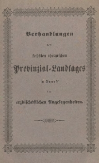 Verhandlungen des sechsten rheinischen Provinzial-Landtages in Betreff der erzbisch&ouml;flichen Angelegenheitenin seinen Sitzungen vom 4. und 18. Juni 1841