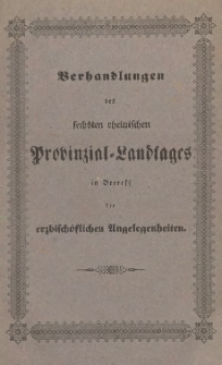 Verhandlungen des sechsten rheinischen Provinzial-Landtages in Betreff der erzbischöflichen Angelegenheitenin seinen Sitzungen vom 4. und 18. Juni 1841