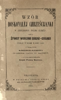 Wzór doskonałej chrześcijanki w tegoczesnym świecie żyjącéj czyli Żywot Wirginii Bruni-Granei zmarłej w Rzymie w roku 1840