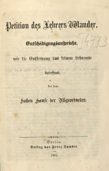 Petition des Lehrers Wander : Entschädigungsansprüche wie die Entfernung aus seinem Lehramte betreffend bei dem Hohen Hause der Abgeordneten