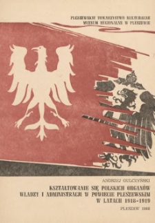 Kształtowanie się polskich organów władzy i administracji w powiecie pleszewskim w latach 1918-1919 / Andrzej Gulczyński ; Pleszewskie Towarzystwo Kulturalne, Muzeum Regionalne w Pleszewie.