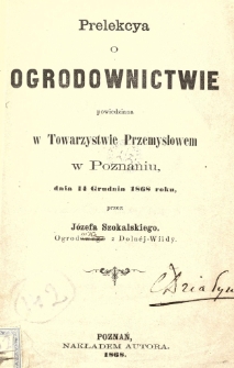 Prelekcya o ogrodnictwie powiedziana w Towarzystwie Przemysłowem w Poznaniu, dnia 14 grudnia 1868 roku, przez Józefa Szokalskiego
