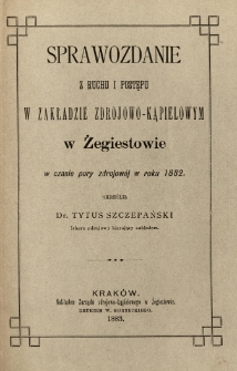 Sprawozdanie z ruchu i postępu w zakładzie zdrojowo-kąpielowym z Żegiestowie w czasie pory zdrojowej w r. 1882