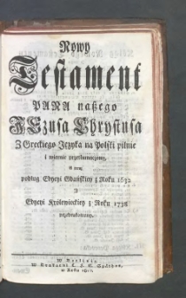 Nowy Testament Pana naszego Jezusa Chrystusa, z Greckiego Języka na Polski pilnie i wiernie przetłumaczony, a teraz podług Edycyi Gdańskiey z Roku 1632 i Edycyi Królewieckiey z Roku 1738 przedrukowany.