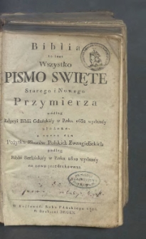 Biblia to iest wszystko Pismo Swięte Starego i Nowego Przymierza : według edycyi Biblii Gdańskiéy w roku 1632 wydanéy ułożone a teraz dla pożytku zborów polskich ewangielickich podług Biblii Berlińskiéy w roku 1810 wydanéy na nowo przedrukowane / [przedm. Franciszka Alberta Szulca].