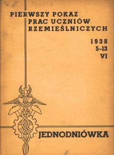Jednodniówka wydana z racji zorganizowanego przez Kuratorium Okręgu Szkolnego Poznańskiego i Izbę Rzemieślniczą w Poznaniu I. pokazu prac uczniów i uczenic szkół dokształcających zawodowych terminatorów rzemieślniczych i przemysłowych : Poznań 5-13 czerwca 1938, Hala Rzemiosła Targów Poznańskich