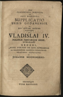 Pro conservata Borussia; et pace restituta; supplicatio urbis Gedanensis. in Dei [...] honorem et Vladislai IV. [...] memoriam; Gedani, anno M. DC. XXXV. die XXVII septembris [...] explicata a Johanne Mochingero