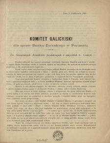 Do Szanownych Komitetów powiatowych i miejskich w Galicyi. [Inc.:] Komitet Galicyjski ma zaszczyt zawiadomić niniejszem Szanowne Komitety powiatowe i miejskie, że sprawa Banku Ziemskiego weszła w ostatnich czasach na tory zdrowe [...]