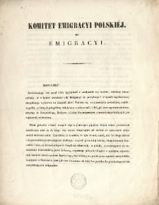 Komitet Emigracyi Polskiéj do Emigracyi [Zawiadomienie Inc.] "Obywatele! Zawiadamiając was przed kilko tygodniami o zawiązaniu się naszém, mieliśmy mocną nadzieję, że w krótce wezwiemy całą Emigracyę do porządnego i w sposób najwłaściwszy obmyślonego wymarszu ku ojczystéj ziemi ... "