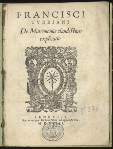 Francisci Turriani De matrimoniis clandestinis explicatio