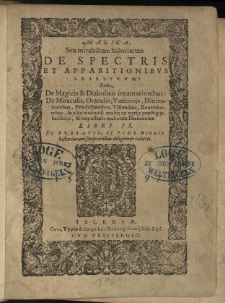 Magica, seu mirabilium historiarum de spectris et apparitionibus spirituum: item de magicis et diabolicis incantationibus: de miraculis, oraculis, vaticinijs, divinationibus, praedictionibus, visionibus, revelationibus [et] alijs eiusmodi multis ac varijs praestigijs, ludibrijs [et] imposturis malorum Daemonum libri II. Ex probatis et fide dignis historiarum scriptoribus diligenter collecti