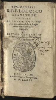 Vita Christi R. P. F. Lodoico Granatensi auctore. Ex diversis ipsius opusculis spiritualibus collecta; in sexaginta duas meditationes, seu capita digesta, et ex Italico in Latinum sermonem translata per Michaëlem ab Isselt Amorfortium