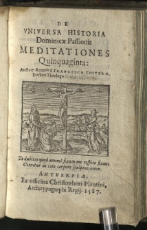 De universa historia Dominicae Passionis meditationes quinquaginta. Auctore [...]