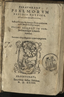 Paraphrasis Psalmorum Davidis poetica, nunc primum edita. Auctore Georgio Buchanano Scoto [...] Psalmi aliquot in versus Graecos nuper a diversis translati. Annotata ubique diligenter carminum genera