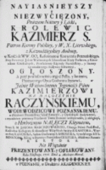 Nayiasnieyszy y niezwycięzony prawem natury y łaski krolewic Kazimierz S [...] w kościele [...]. OO. Reformatów konwentu poznańskiego [...] ogłoszony, a przy powinszowaniu tegoż festu y imienin [...] Kazimierzowi na Małoszynie Raczyńskiemu woiewodzicowi poznańskiemu [...] z herbownym Nałęczy kleynotem przez [...] Jakoba Marciszowskiego [...] na wiązanie prezentowany y ofiarowany roku [...] 1756 dnia 4 [...] marca