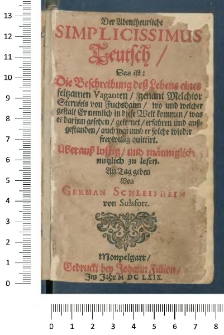 Der Abentheuerliche Simplicissimus Teutsch: Das ist: Die Beschreibung deß Lebens eines seltzamen Vaganten, genant Melchior Sternfels von Fuchshain, wo und welcher gestalt Er nemlich in diese Welt kommen, was er darinn gesehen, gelernet, erfahren und außgestanden, auch warumb er solche wieder freywillig quittirt: Überauß lustig und männiglich nutzlich zu lesen: An Tag geben Von German Schleifheim von Sulsfort