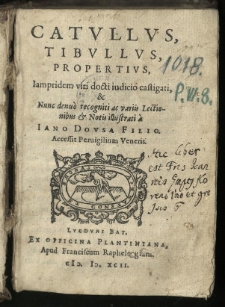 Catullus, Tibullus, Propertius, iampridem viri docti iudicio casigati, et nunc denuo recogniti ac variis lectionibus et notis illustrati a Iano Dousa filio. Accessit Pervigilium Veneris