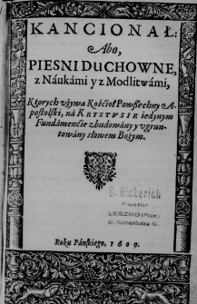 Kancionał: abo, piesni duchowne, z naukami y z modlitwami, ktorych używa Kościoł Powszechny Apostolski, na Krystusie iedynym fundamencie zbudowany y ugruntowany słowem Bożym