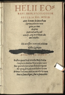 Helii Eobani Hessi, Bucolicorum idyllia XII. nuper anno demum decimo octavo à prima aeditione recognita, ac dimidia plus parte vel aucta, vel concisa, atq[ue] in ordinem alium redacta. His accessere ex recenti aeditione Idyllia quinque / author de se ipso