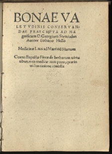 Bonae Valetudinis Conservandae Praecepta Ad Magnificum D. Georgium Strutiaden / Autore Eobano Hesso. Medicinae Laus ad Martinu[m] Hunum. Coena Baptistae Fierae De herbarum virtutibus, et ea medicae artis parte, quae in victus ratione consistit