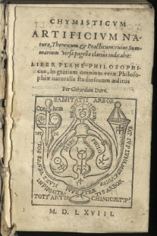 Chymisticum Artificium Naturae, Theoricum & Practicum: cuius Summarium versa pagella clarius indicabit: Liber Plane Philosophicus, in gratiam omnium verae Philosophiae naturalis studiosorum aeditus / Per Gerardum Dorn