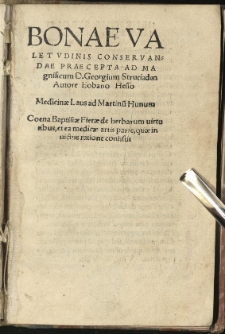 Bonae Valetudinis Conservandae Praecepta Ad Magnificum D. Georgium Strutiaden / Autore Eobano Hesso. Medicinae Laus ad Martinu[m] Hunum. Coena Baptistae Fierae De herbarum virtutibus, et ea medicae artis parte, quae in victus ratione consistit