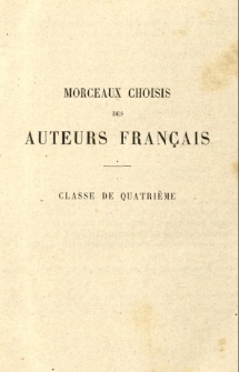 Morceaux choisis des auteurs français, XVIIe, XVIIIe et XIXe siècles publiés conformément aux programmes de l'enseignement secondaire avec des notices, des notes