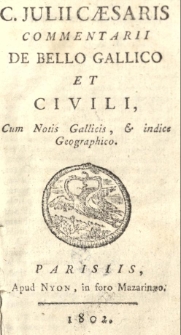 C[aii] Julii Caesarii Commentarii de bello gallico et civili cum notis Gallicis et indice geographico.