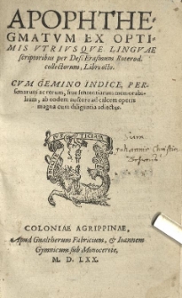 Apophthegmatum Ex Optimis Utriusque Linguae scriptoribus / per Des. Erasmum Roterod. collectorum, Libri octo. Cum Gemino Indice, Personarum ac rerum, sive sententiarum memorabilium, ab eodem auctore ad calcem operis magna cum diligentia adiectus
