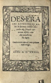 Des. Erasmi Roterodami Liber De sarcienda ecclesiae concordia deq[ue]; sedandis opinionum dissidijs, cum alijs nonnullis lectu dignis