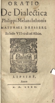 Oratio De Dialectica Philippi Melanchthonis / Matthaei Dresseri. Ex ludo VII virali ad Albim